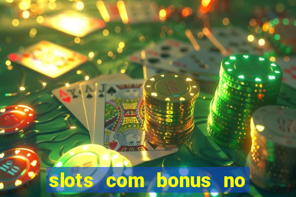 slots com bonus no cadastro e saque free